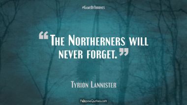 The Northerners will never forget.