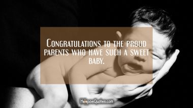 Congratulations to the proud parents who have such a sweet baby. New Baby Quotes