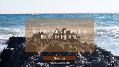 The possession of anything begins in the mind.