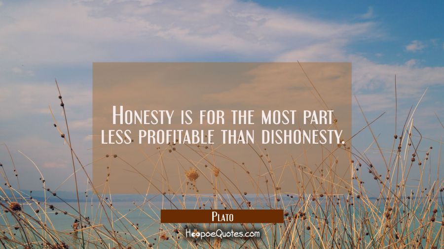 Honesty is for the most part less profitable than dishonesty. Plato Quotes