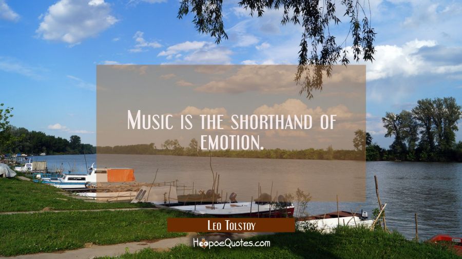 Music is the shorthand of emotion. Leo Tolstoy Quotes