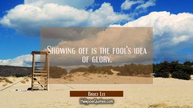 Showing off is the fool&#039;s idea of glory.