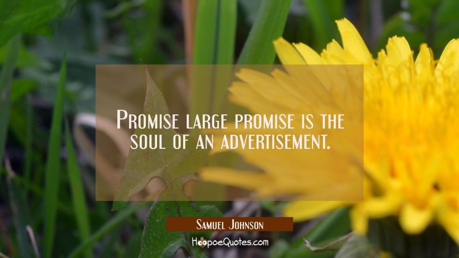 Promise large promise is the soul of an advertisement. Samuel Johnson Quotes