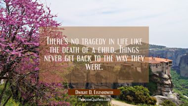 There&#039;s no tragedy in life like the death of a child. Things never get back to the way they were.