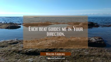Each beat guides me in Your direction.