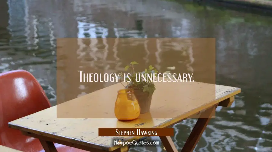 Theology is unnecessary. Stephen Hawking Quotes