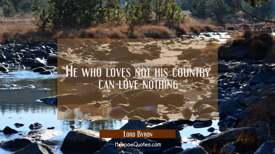He who loves not his country can love nothing