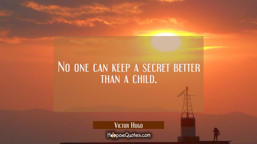 No one can keep a secret better than a child. Victor Hugo Quotes