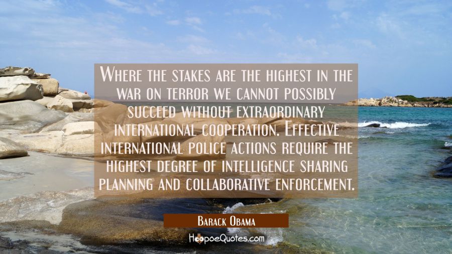 Where the stakes are the highest in the war on terror we cannot possibly succeed without extraordin Barack Obama Quotes