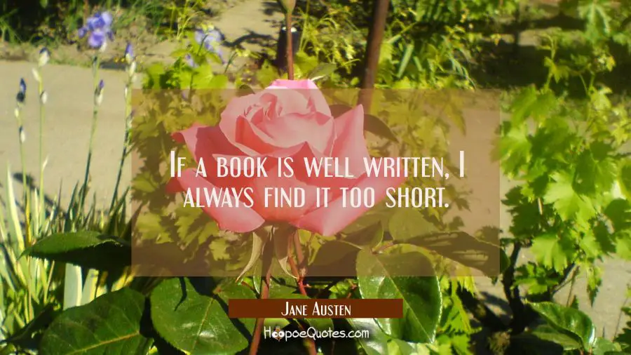 If a book is well written, I always find it too short Jane Austen Quotes
