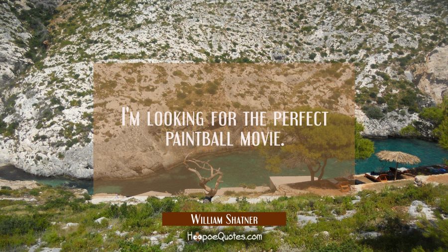 I'm looking for the perfect paintball movie. William Shatner Quotes