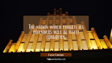 The nation which forgets its defenders will be itself forgotten.
