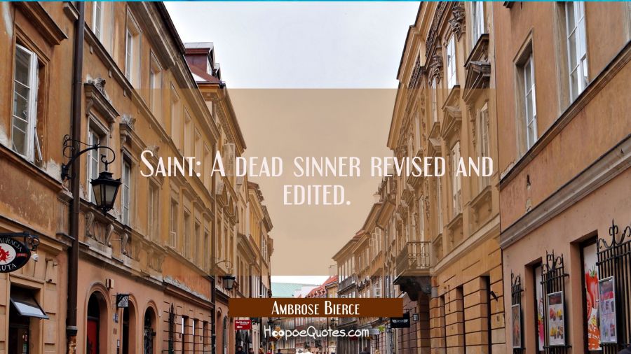 Saint: A dead sinner revised and edited. Ambrose Bierce Quotes