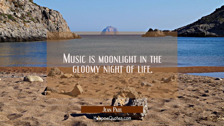 Music is moonlight in the gloomy night of life. Jean Paul Quotes