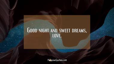 Good night and sweet dreams, love. Good Night Quotes