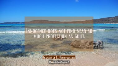 Innocence does not find near so much protection as guilt.