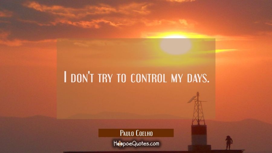 I don't try to control my days. Paulo Coelho Quotes