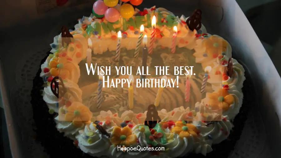 Wish you all the best. Happy birthday! Birthday Quotes