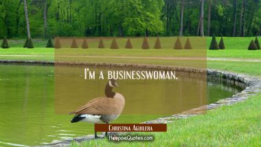 I&#039;m a businesswoman. Christina Aguilera Quotes