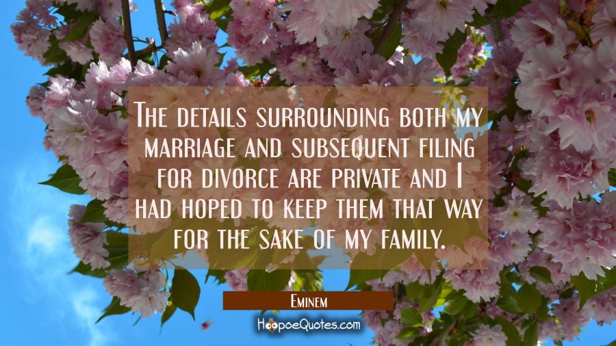 The details surrounding both my marriage and subsequent filing for divorce are private and I had ho Eminem Quotes