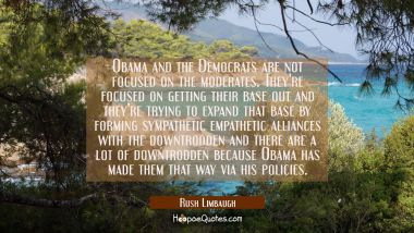 Obama and the Democrats are not focused on the moderates. They&#039;re focused on getting their base out
