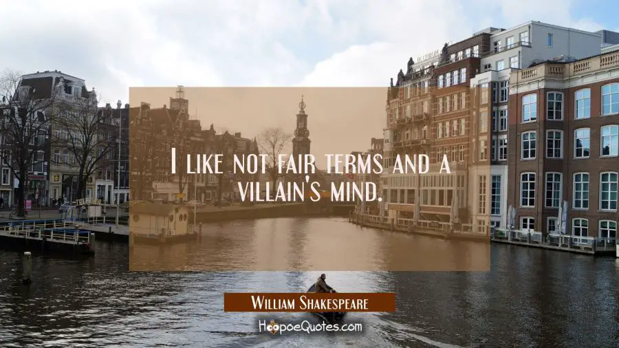 I like not fair terms and a villain&#039;s mind. William Shakespeare Quotes