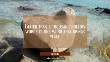 Better than a thousand hollow words is one word that brings peace.