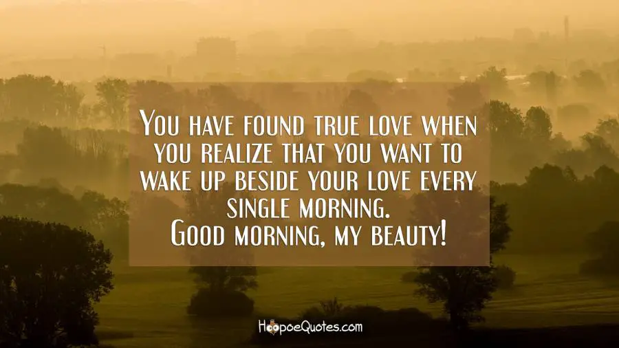 You have found true love when you realize that you want to wake up ...