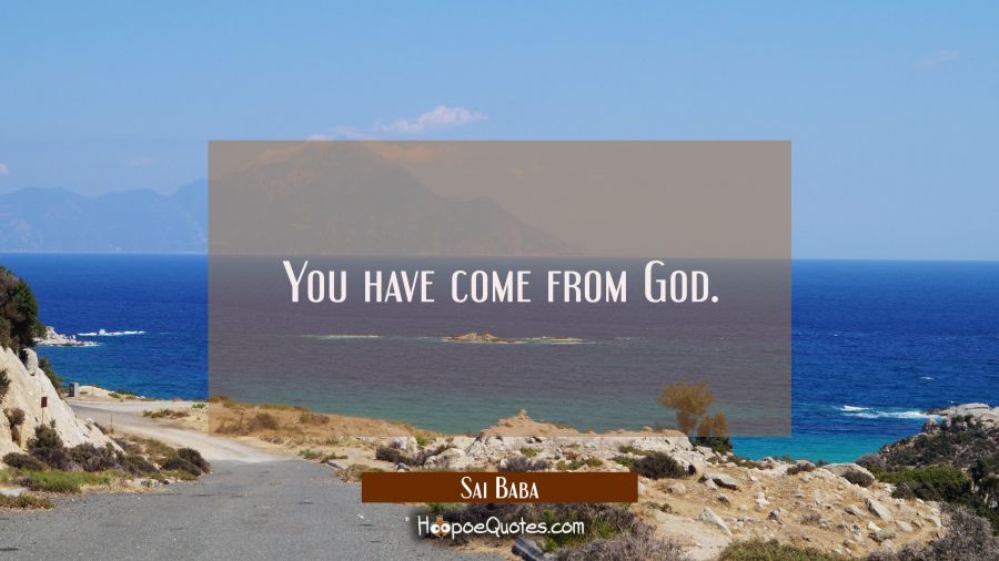 You have come from God. Sai Baba Quotes