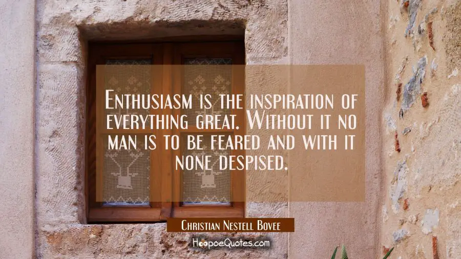 Enthusiasm is the inspiration of everything great. Without it no man is to be feared and with it no Christian Nestell Bovee Quotes