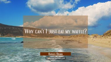 Why can&#039;t I just eat my waffle?