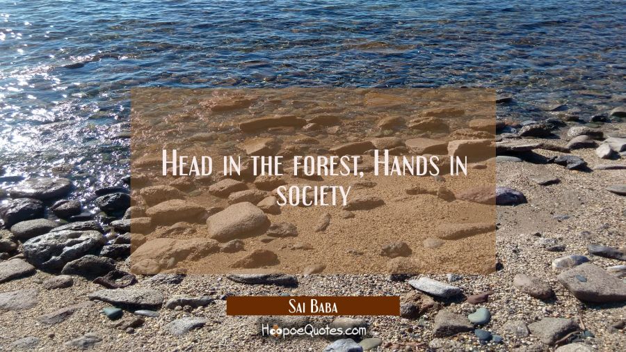 Head in the forest, Hands in society Sai Baba Quotes