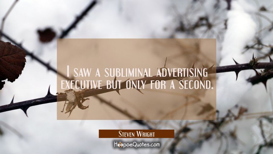I saw a subliminal advertising executive but only for a second. Steven Wright Quotes