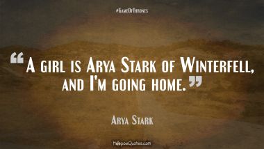A girl is Arya Stark of Winterfell, and I&#039;m going home. Game of Thrones Quotes