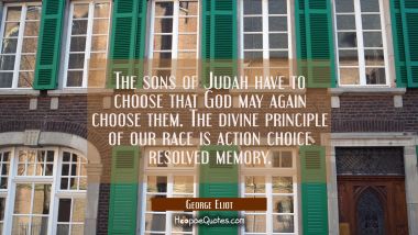 The sons of Judah have to choose that God may again choose them. The divine principle of our race i