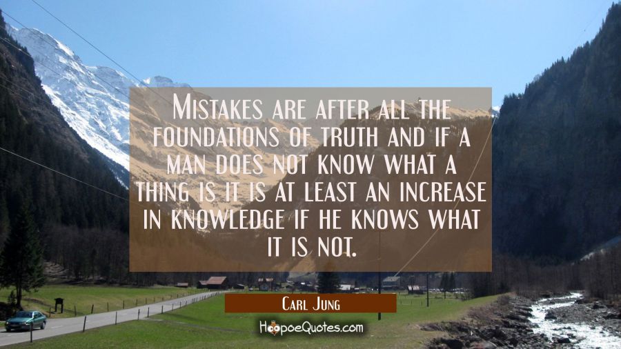 Mistakes are after all the foundations of truth and if a man does not know what a thing is it is at Carl Jung Quotes