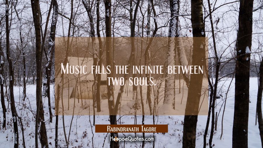 Music fills the infinite between two souls. Rabindranath Tagore Quotes