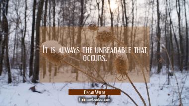 It is always the unreadable that occurs. Oscar Wilde Quotes