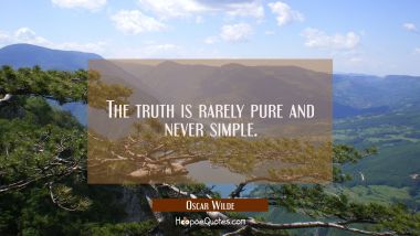 The truth is rarely pure and never simple. Oscar Wilde Quotes