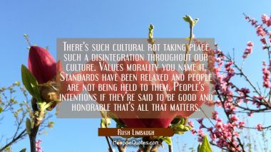 There&#039;s such cultural rot taking place such a disintegration throughout our culture. Values moralit