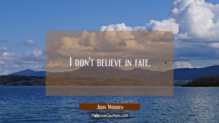 I don't believe in fate. John Wooden Quotes