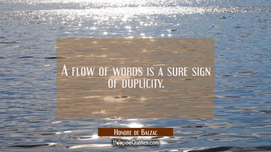 A flow of words is a sure sign of duplicity. Honore de Balzac Quotes