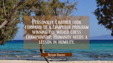 Personally I rather look forward to a computer program winning the world chess championship. Humani