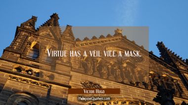 Virtue has a veil vice a mask.