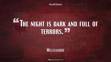The night is dark and full of terrors.