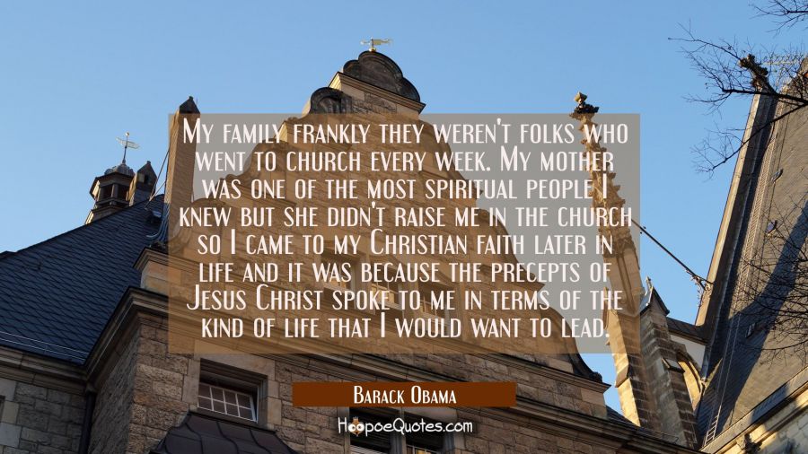 My family frankly they weren't folks who went to church every week. My mother was one of the most s Barack Obama Quotes