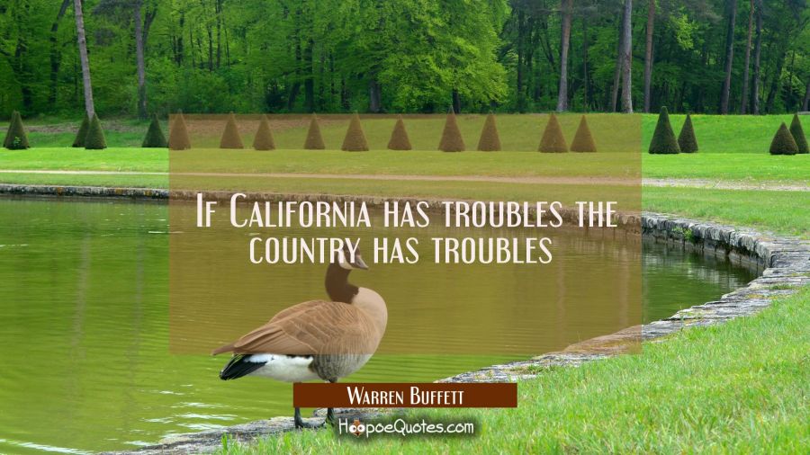 If California has troubles the country has troubles  Warren Buffett Quotes