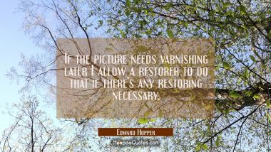 If the picture needs varnishing later I allow a restorer to do that if there's any restoring necess