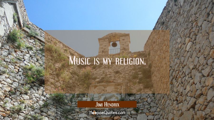 Music is my religion. Jimi Hendrix Quotes