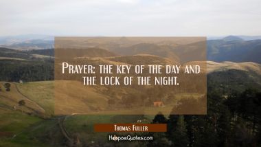 Prayer: the key of the day and the lock of the night.